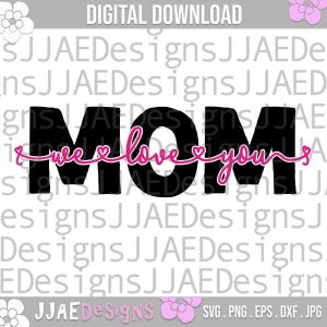 Mom we love you svg, Mothers Day svg, mom svg, mom life svg, mommy svg, Mother svg, dxf, png, eps, jpg, svg file for cricut, cut file