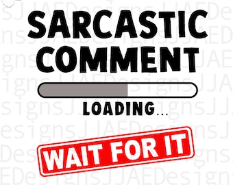Sarcastic Comment loading svg| funny quote svg | funny sayings svg | sarcasm svg | sarcastic svg |  eps, dxf, png, jpg INSTANT DOWNLOAD