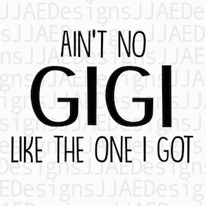 Ain&#39;t No Gigi Like the one I got svg, Gigi svg, Baby svg, dxf, png, instant download, grandchildren svg, Grandkids svg