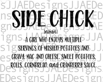 May include: Black and white text graphic design with the words "SIDE CHICK" in large bold letters. The text below defines "SIDE CHICK" as a "girl who enjoys multiple servings of mashed potatoes and gravy, mac and cheese, sweet potatoes, rolls, cornbread, and cranberry sauce."