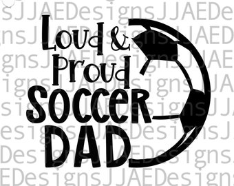 Loud & Proud Soccer Dad svg | sports dad gift | dad shirt svg | soccer dad shirt svg | soccer dad svg, eps, png, dxf, INSTANT DOWNLOAD