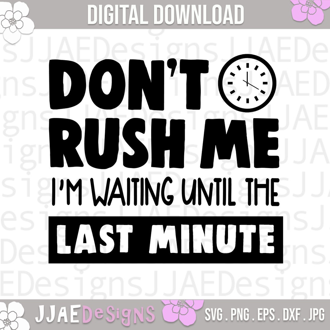 Don't Rush Me I'm Waiting For The Last Minute svg - Funny svg - Funny Cut  File - svg - dxf - eps - png - Silhouette - Cricut - Digital File - So  Fontsy