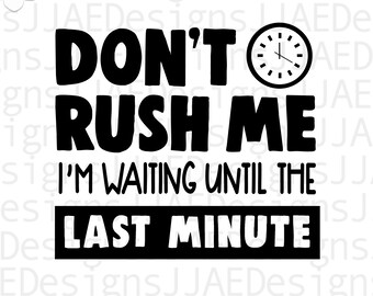 Don't Rush Me, ik wacht tot het laatste moment svg| grappig citaat svg | grappige spreuken svg | uitstellen van svg, eps, dxf, png, jpg