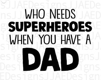 Who Needs Superheroes svg | Fathers Day svg | dad svg | gift for dad | svg cut file | father svg, eps, dxf, png, jpg | INSTANT DOWNLOAD
