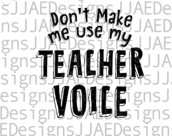 Teacher Svg, Dont make me use my teacher voice svg, Teacher Quote Svg, Teacher shirt Svg, Teacher Life Svg, Back to School svg png dxf pdf