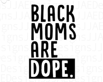 Black Moms are Dope. svg, Mothers Day svg, Mother svg, mom svg, mom life svg, mommy svg, dxf, png, eps, jpg, instant download, cut file