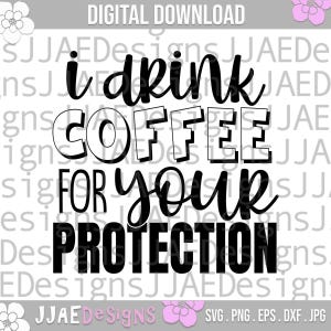 Ich trinke Kaffee für Ihren Schutz svg | Kaffee svg | lustiges Kaffee Zitat svg | Kaffeetrinker svg, eps, dxf, png, jpg, INSTANT DOWNLOAD