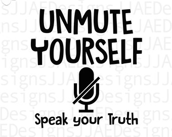 May include: Black and white graphic design with a microphone with a line through it. The text "Unmute Yourself" is above the microphone and the text "Speak your Truth" is below the microphone.