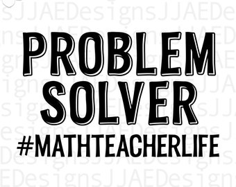 May include: Black and white graphic design with the text "PROBLEM SOLVER #MATHTEACHERLIFE".