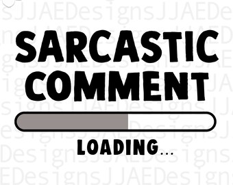 Sarcastic Comment loading svg| funny quote svg | funny sayings svg | sarcasm svg | sarcastic svg |  eps, dxf, png, jpg INSTANT DOWNLOAD
