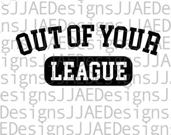 Out of Your League svg | funny quote svg | funny sayings svg | funny cut file sarcasm svg sarcastic svg |eps, dxf, png, jpg INSTANT DOWNLOAD