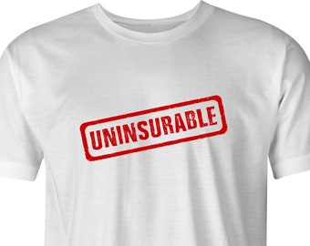 Uninsurable by BigBadTees.com - Free USA Shipping - Funny Insurance T-Shirt (For Those Who Can't Get Any!) - Great T-Shirt Gift For A Friend