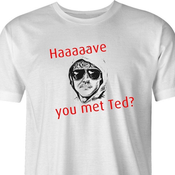 Have You Met Ted by BigBadTees.com - Free USA Shipping - Funny How I Met Your Mother/Ted Kaczynski Mashup T-Shirt - Unibomber T-Shirt