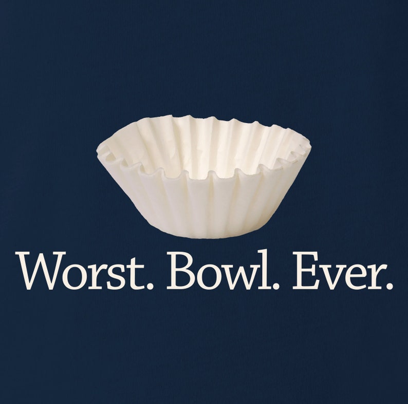 May include: A white paper coffee filter shaped like a bowl with the text "Worst. Bowl. Ever." printed below it.
