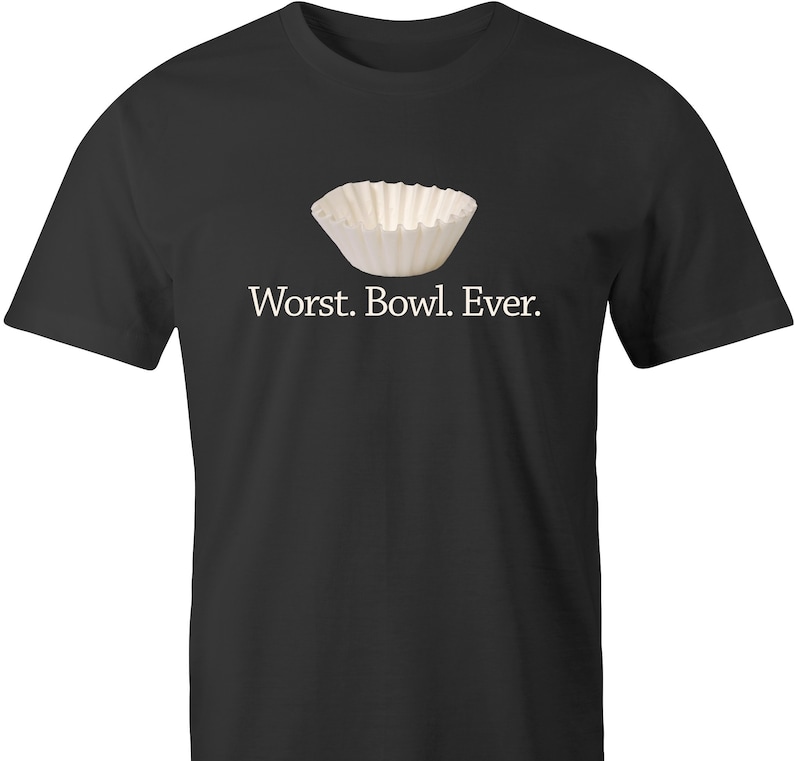 May include: Black t-shirt with a white coffee filter on it and the text "Worst. Bowl. Ever."