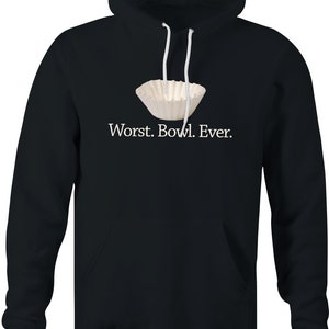 May include: Black hooded sweatshirt with a white coffee filter and the text "Worst. Bowl. Ever."