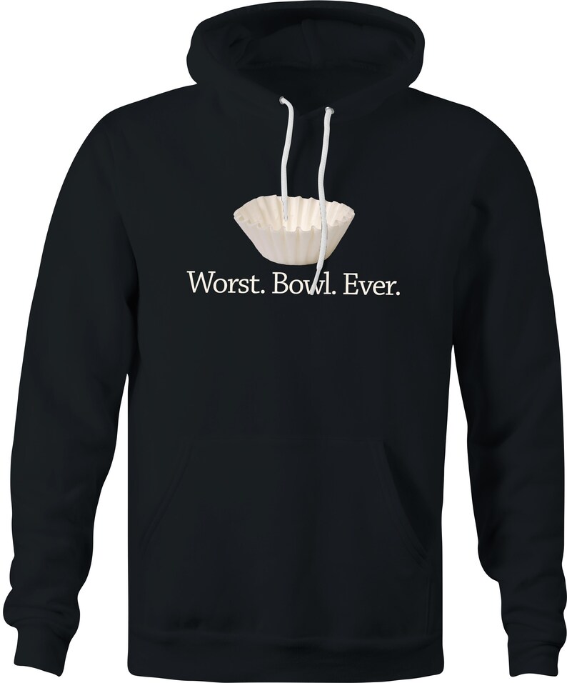 May include: Black hooded sweatshirt with a white coffee filter and the text "Worst. Bowl. Ever."