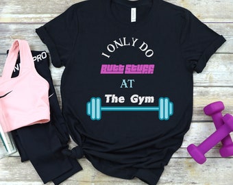 I Only Do Butt Stuff At The Gym, Funny Women's Fitness T-Shirt, Workout T-Shirt, Women's Workout T-Shirt, Gym T-Shirt