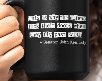 Kennedy Quote This is Why the Aliens Lock Their Doors Coffee Mug 11 or 15 oz