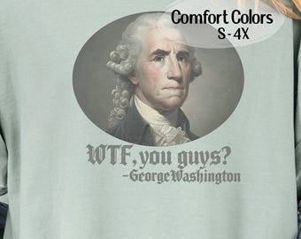 George Washington WTF You Guys Tee | Historical Humor Political T-Shirt | Funny US History Shirt