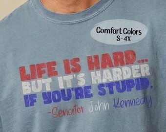 Life is Hard Senator John Kennedy Quote Comfort Colors Tee | Political Humor Shirt