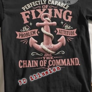 May include: A black t-shirt featuring a pink anchor wrapped in rope with the text "PERFECTLY CAPABLE OF FIXING THE PROBLEM AND THE ATTITUDE AND THE CHAIN OF COMMAND." The design includes "Comfort Colors S-4X", "ai model", and "3D illusion" text.