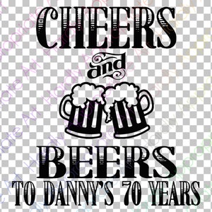 Cheers and Beers to Danny&#39;s 70 Years SVG - Instant Download -Make shirts decals Party Decor and more - svg png dxf jpeg pdf eps