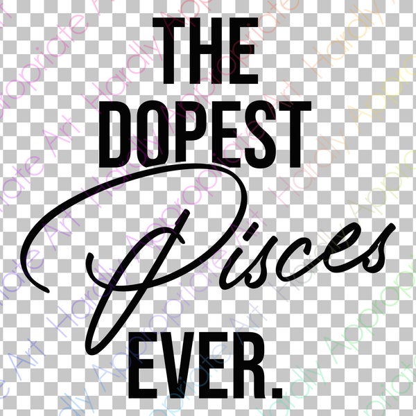 The Dopest PISCES Ever. - Zodiac SVG Cut File for Cricut, Make - Tshirts, decals, hoodies, party decor, home decor svg/dxf/eps/png/pdf/jpg