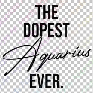 The Dopest AQUARIUS Ever - Zodiac SVG Cut File for Cricut, Make - Tshirts, décalcomanies, sweats à capuche, décor de fête, décor à la maison svg/dxf/eps/png/pdf/jpg