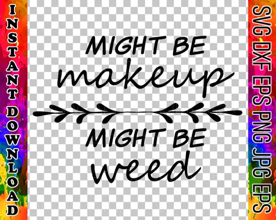 Might Be Makeup Might Be Weed Instant Download Tshirts Etsy Might Be Makeup Might Be Weed Instant Download Tshirts Etsy