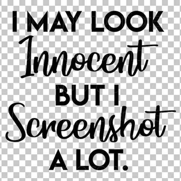 I May Look Innocent But I Screenshot A Lot Instant Download Tshirts Decals Koozies SVG DXF eps png pdf jpg Clipart Circuit Silhouette Cut