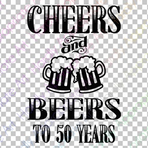 Cheers and Beers to 50 Years - Instant Download Make Tshirts Decals Party Decor SVG DXF eps png pdf jpg Clipart Circuit Silhouette Cut File