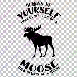 Always Be Yourself, Unless You Can Be A Moose, Then Be A Moose SVG  Instant Download SVG Cut File for - Tshirts Clipart Circuit Silhouette