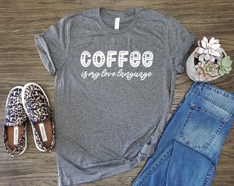 COFFEE Is My Love Language Shirt, I love Coffee Shirt, Coffee Lover T Shirt, Coffee is My Love Language, Coffee T Shirt, Women's Coffee T