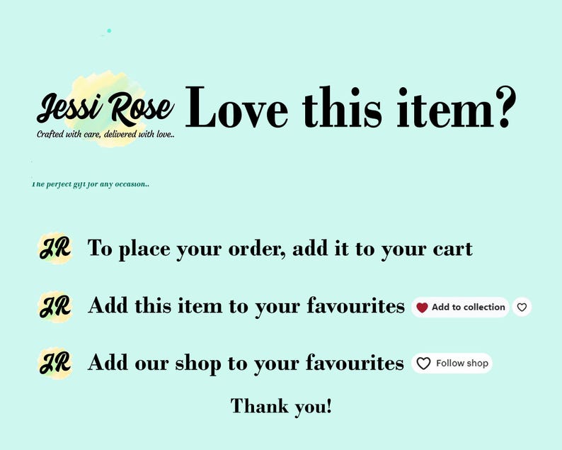 May include: A light blue background with the text "Jessi Rose Love this item?" in black. Below the text are three lines of text with the letters "JR" in a yellow circle followed by instructions on how to add an item to a cart, add an item to favorites, and add a shop to favorites. The text "Thank you!" is at the bottom of the image.