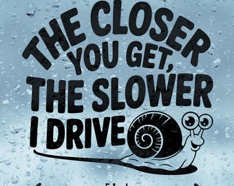 Funny Snail Car Sticker: "The Closer You Get The Slower I Drive" Vinyl Decal