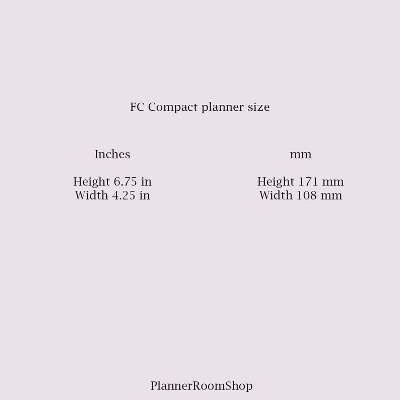 Puede incluir: Imagen que muestra las dimensiones de un planificador FC Compact. La altura es de 171 mm y el ancho es de 108 mm. Tambi&eacute;n se proporcionan las medidas en pulgadas: altura 6,75 pulgadas, ancho 4,25 pulgadas. El texto "PlannerRoomShop" est&aacute; en la parte inferior.