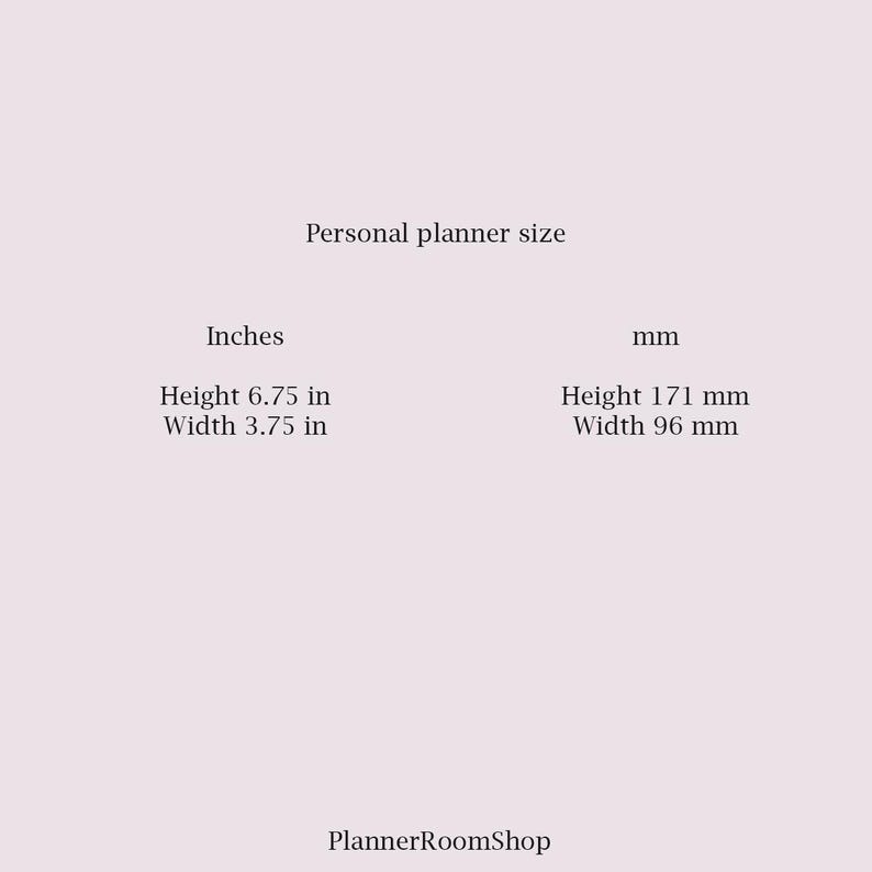 May include: A light pink graphic showing personal planner dimensions. The height is 6.75 inches (171 mm), and the width is 3.75 inches (96 mm). The text "Personal planner size" is at the top. The text "PlannerRoomShop" is at the bottom.