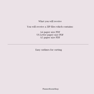 May include: Text on a white background that reads "What you will receive" and "You will receive a ZIP files which contains: A4 paper size PDF US Letter paper size PDF A5 paper size PDF Easy cutlines for cutting PlannerRoomShop"