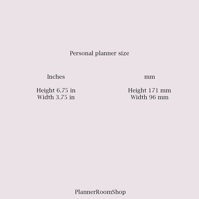 May include: Personal planner size: 6.75 inches high and 3.75 inches wide, or 171 mm high and 96 mm wide.