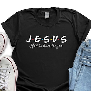 Jesus Shirt, Christian T-shirts, Jesus He'll be there for you, Jesus Friends Font Graphic Shirt, Christian Gift, Custom Christian Outfit