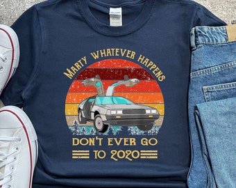 Marty Shirt, Marty Whatever Happens Dont Ever Go to 2020, Retro Movie Shirt, Funny Gift Shirt, Vintage Back to Future Shirt, Funny Vintage