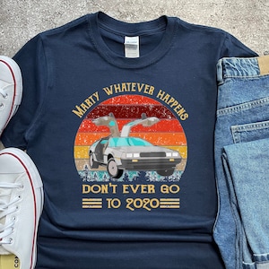 Marty Shirt, Marty Whatever Happens Dont Ever Go to 2020, Retro Movie Shirt, Funny Gift Shirt, Vintage Back to Future Shirt, Funny Vintage