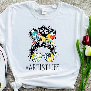 Artist Life Shirt, Artist Gift, Artist Woman Shirt, Messy Bun Glasses Custom Shirt, Messy Bun Artist T-shirt, Art Teacher Custom T-shirt