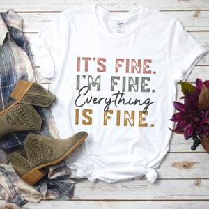 Im Fine Its Fine Everything Is Fine Shirt, Funny Sarcastic Shirt, Women Gift, Gift for Her, Im Fine Shirt