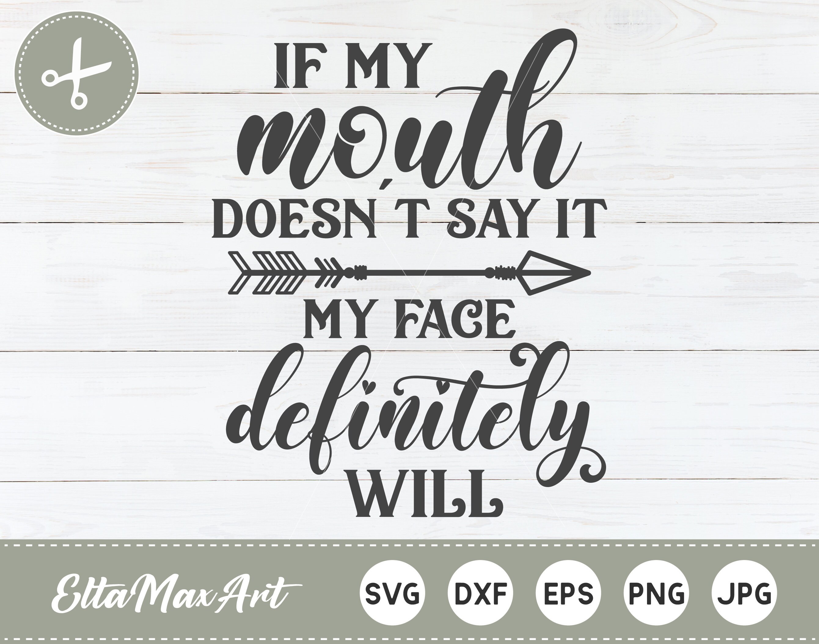 If You Can T Say It To My Face Quotes If my mouth doesn't say it my face definitely will SVG | Etsy