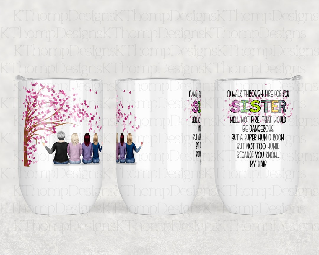 I'd Walk Through Fire for You Sister Design 4 Sisters, Straight Wine Tumbler, Digital Download ...
