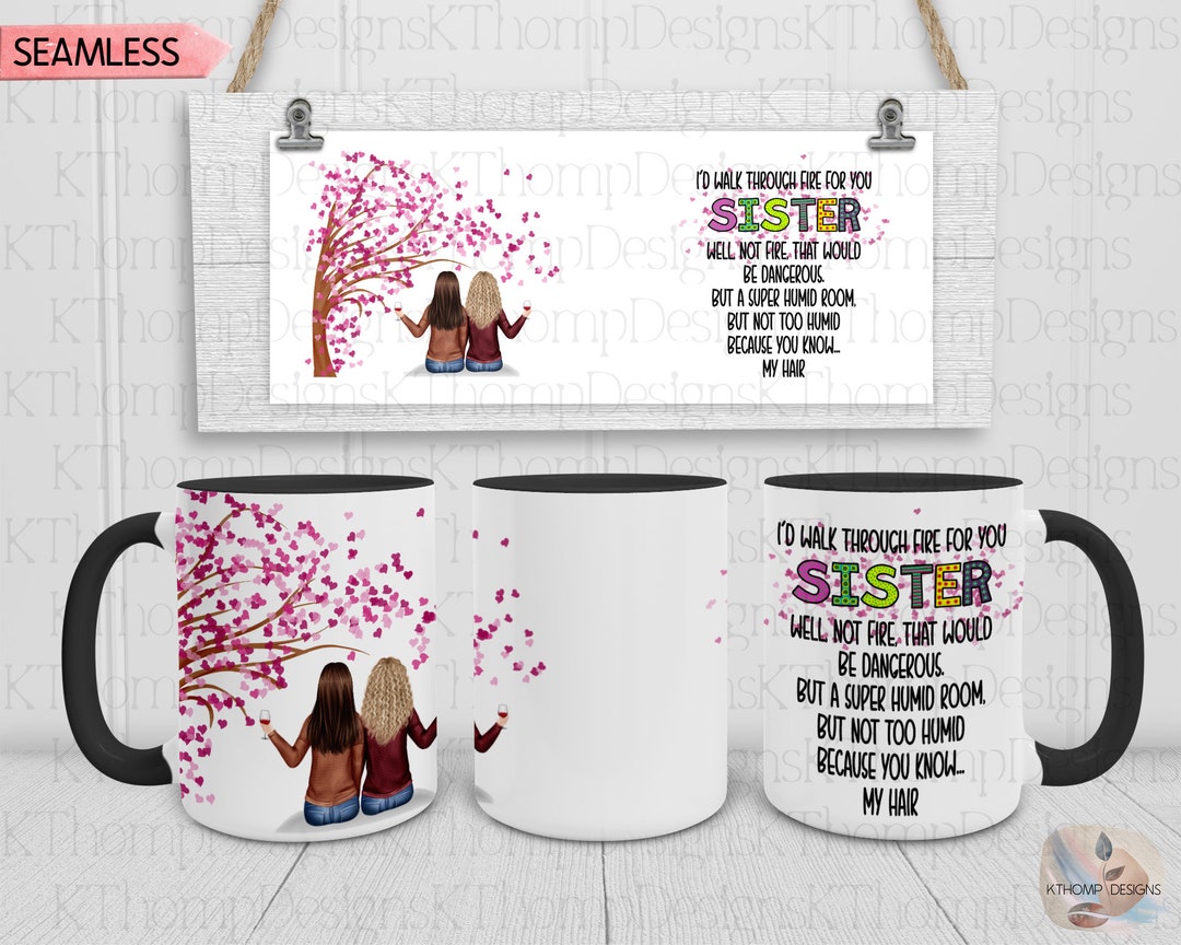 I'd Walk Through Fire for You Sister Design 15oz Sublimation Coffee Mug ...