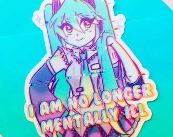 May include: A sticker featuring a cartoon anime character with long green hair and a pink and purple outfit. The sticker has a glittery effect and the text "I am no longer mentally ill" in a rainbow font.