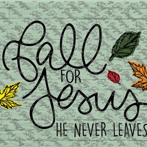 Fall for Jesus He Never Leaves SVG Fall shirt design  Svg Eps Dxf Jpg Pdf Cut Files for signs, shirts Cameo & Cricut Files